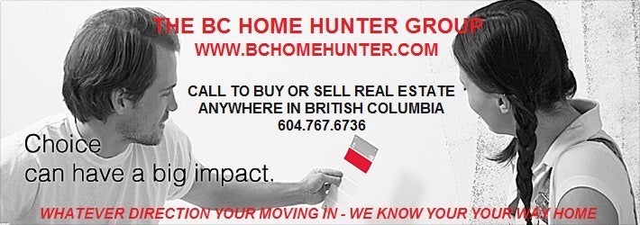 THE BC HOME HUNTER GROUP REAL ESTATE TEAM l YOUR URBAN & SUBURBAN HOMES & LAND SELLING EXPERTS BCHOMEHUNTER.COM   VANCOUVERHOMEHUNTER.COM   FRASERVALLEYHOMEHUNTER.COM   NORTHVANCOUVERHOMEHUNTER.COM   WHITEROCKHOMEHUNTER.COM   LANGLEYHOMEHUNTER.COM   CLOVERDALEHOMEHUNTER.COM   WESTVANCOUVERHOMEHUNTER.COM   PITTMEADOWSHOMEHUNTER.COM   BURNABYHOMEHUNTER.COM   COQUITLAMHOMEHUNTER.COM   DELTAHOMEHUNTER.COM   MAPLERIDGEHOMEHUNTER.COM   PORTMOODYHOMEHUNTER.COM   SURREYHOMEHUNTER.COM   SOUTHSURREYHOMEHUNTER.COM FORTLANGLEYHOMEHUNTER.COM MORGANHEIGHTSHOMEHUNTER.COM #BCHOMEHUNTER.COM