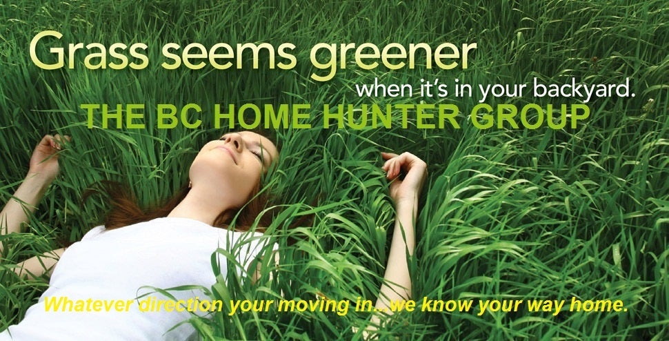 THE BC HOME HUNTER GROUP YOUR URBAN & SUBURBAN REAL ESTATE TEAM VANCOUVERHOMEHUNTER.COM   FRASERVALLEYHOMEHUNTER.COM   NORTHVANCOUVERHOMEHUNTER.COM   WHITEROCKHOMEHUNTER.COM   LANGLEYHOMEHUNTER.COM   CLOVERDALEHOMEHUNTER.COM   WESTVANCOUVERHOMEHUNTER.COM   PITTMEADOWSHOMEHUNTER.COM   BURNABYHOMEHUNTER.COM   COQUITLAMHOMEHUNTER.COM   DELTAHOMEHUNTER.COM   MAPLERIDGEHOMEHUNTER.COM   PORTMOODYHOMEHUNTER.COM   SURREYHOMEHUNTER.COM   SOUTHSURREYHOMEHUNTER.COM FORTLANGLEYHOMEHUNTER.COM MORGANHEIGHTSHOMEHUNTER.COM BCHOMEHUNTER.COM